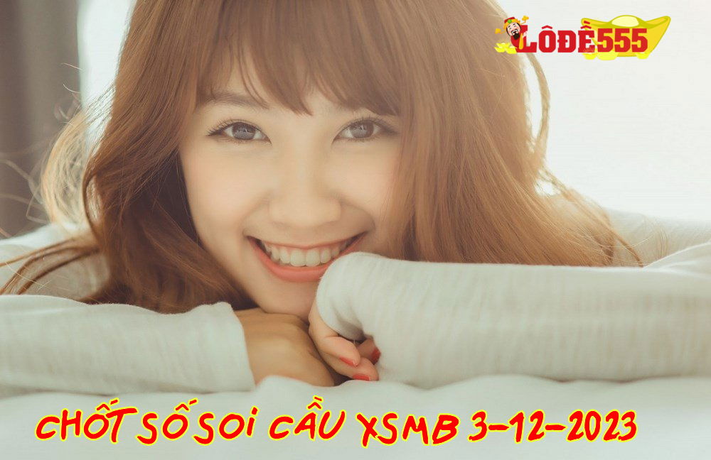  Soi Cầu XSMB 3-12-2023 | Dự Đoán Kết Quả Xổ Số Miền Bắc